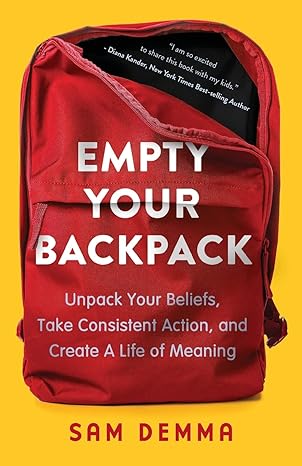 Empty Your Backpack: Unpack Your Beliefs, Take Consistent Action, and Create a Life of Meaning