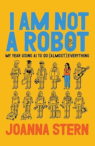 I Am Not a Robot: My Year Using AI to Do (Almost) Everything