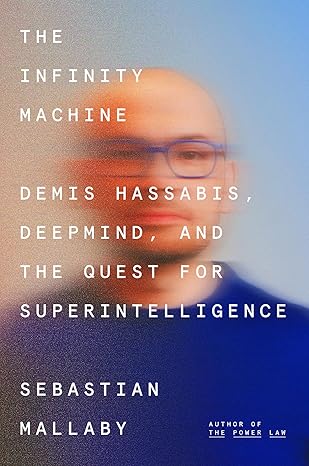 Infinity Machine: Demis Hassabis, Deepmind, and the Quest for Superintelligence