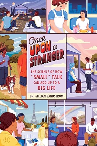 Once Upon a Stranger: The Science of How Small" Talk Can Add Up to a Big Life"