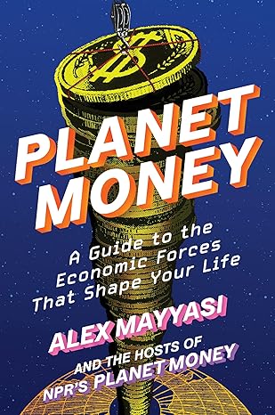 Planet Money: A Guide to the Economic Forces That Shape Your Life