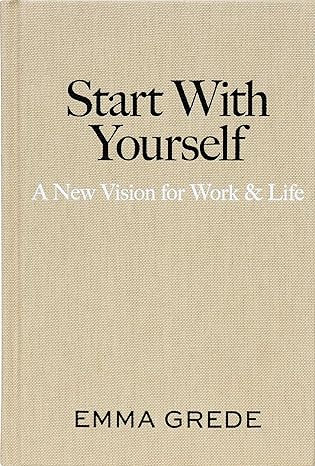 Start with Yourself: A New Vision for Work & Life
